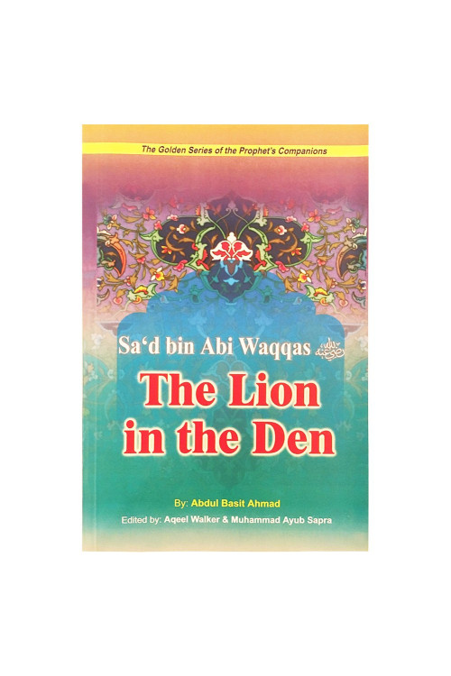 Sa'd bin Abi Waqqas: The Lion in the Den by Abdul Basit Ahmad - Paperback