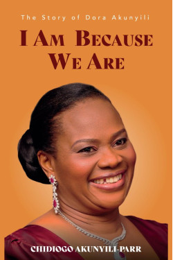 I AM BECAUSE WE ARE: The Story of Dora Akunyili by Chidiogo Akunyili-Parris 