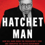 Hatchet Man: How Bill Barr Broke the Prosecutor's Code and Corrupted the Justice Department  by Elie Honig - Hardback