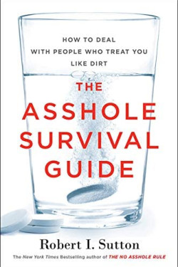 The Asshole Survival Guide: How to Deal with People Who Treat You Like Dirt by Robert Sutton - Paperback 