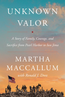 Unknown Valor: A Story of Family, Courage, and Sacrifice from Pearl Harbor to Iwo Jima by Martha MacCallum - Hardback