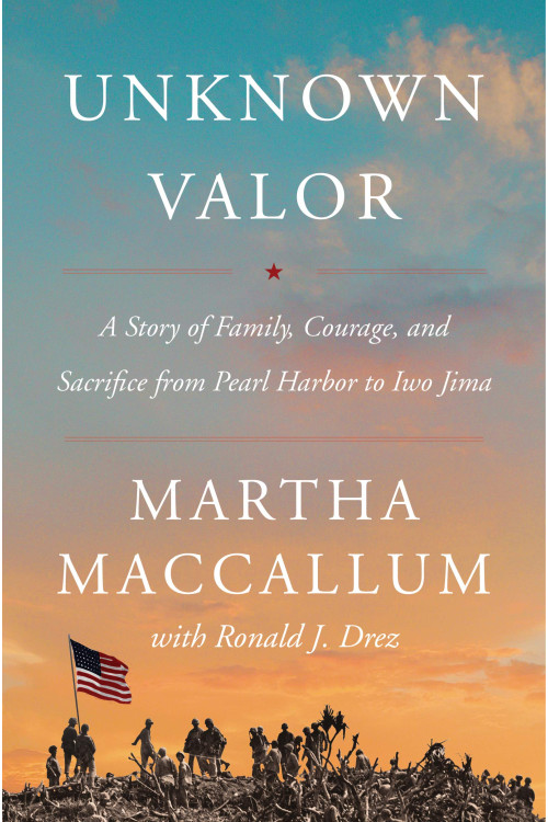 Unknown Valor: A Story of Family, Courage, and Sacrifice from Pearl Harbor to Iwo Jima by Martha MacCallum - Hardback