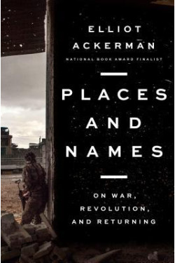 Places and Names: On War, Revolution, and Returning Book by Elliot Ackerman - Hardback