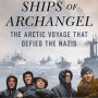 The Ghost Ships of Archangel: The Arctic Voyage That Defied the Nazis Book by William Geroux - Hardback