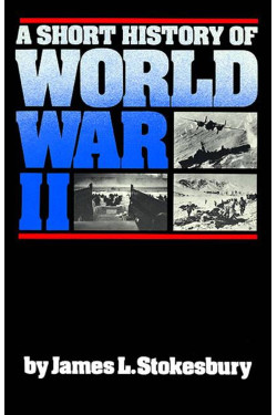 A Short History of World War II by James L Stokesbury - Hardback