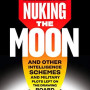 Nuking the Moon: And Other Intelligence Schemes and Military Plots Left on the Drawing Board by Vince Houghton - Hardback 