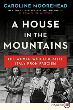 A House in the Mountains: The Women Who Liberated Italy from Fascism (The Resistance Quartet Series, Bk. 4) by Caroline Moorehead - Hardback 