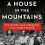 A House in the Mountains: The Women Who Liberated Italy from Fascism (The Resistance Quartet Series, Bk. 4) by Caroline Moorehead - Hardback 