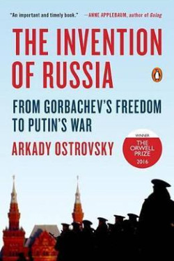 The Invention of Russia: The Rise of Putin and the Age of Fake News by Arkady Ostrovsky - Paperback 