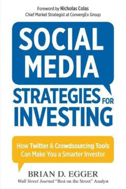 Social Media Strategies For Investing: How Twitter and Crowdsourcing Tools Can Make You a Smarter Investor by Egger, Brian D