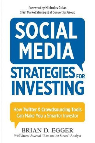 Social Media Strategies For Investing: How Twitter and Crowdsourcing Tools Can Make You a Smarter Investor by Egger, Brian D