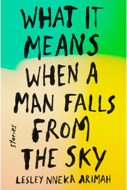 What It Means When a Man Falls from the Sky: Stories by Lesley Nneka Arimah - Paperback