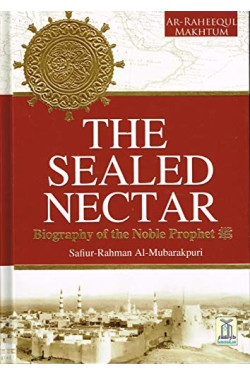 The Sealed Nectar: Biography of the Noble Prophet: Ar-Raheeq Al-Makhtum By Sheikh Safi-ur-Rahman al-Mubarkpuri - Hardback