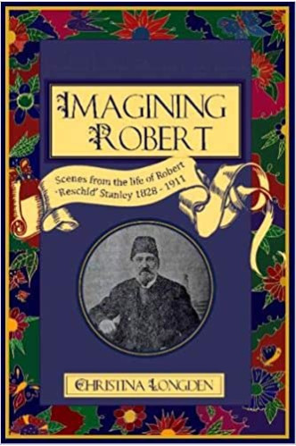 Imagining Robert: Scenes From The Life Of Robert 'Reschid' Stanley 1828-1911 by Christina Longden - Paperback