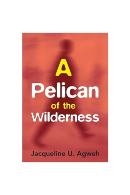 A Pelican of the Wilderness by Jacquiline U.Agwu