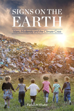 SIGNS ON THE EARTH ISLAM, MODERNITY AND THE CLIMATE CRISIS By Fazlun Khalid - Paperback