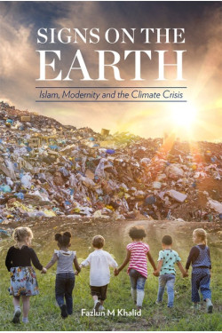 SIGNS ON THE EARTH ISLAM, MODERNITY AND THE CLIMATE CRISIS By Fazlun Khalid - Paperback