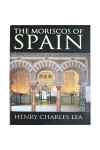 Moriscos of Spain by Henry Charles Lea