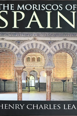 Moriscos of Spain by Henry Charles Lea