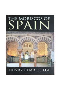 Moriscos of Spain by Henry Charles Lea