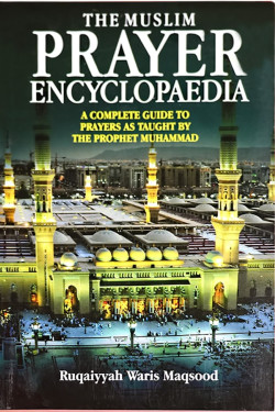 The Muslim Prayer Encyclopaedia / Ruqaiyyah Waris Maqsood