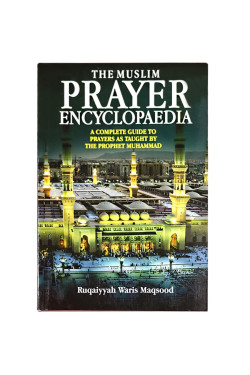 The Muslim Prayer Encyclopaedia / Ruqaiyyah Waris Maqsood
