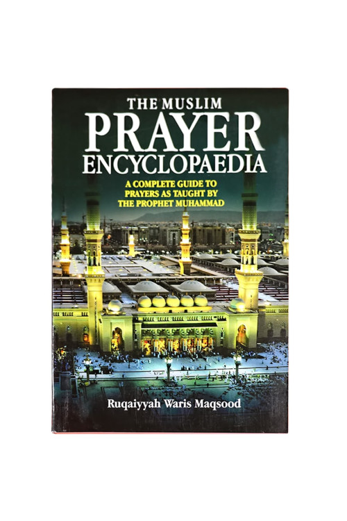 The Muslim Prayer Encyclopaedia / Ruqaiyyah Waris Maqsood