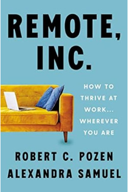 Remote Inc.: How to Thrive at Work . . . Wherever You Are by Robert C. Pozen, Alexandra Samuel -Hardback