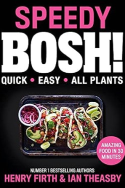 Speedy BOSH!: Over 100 New Quick and Easy Plant-Based Meals in 30 Minutes from the Authors of the Highest Selling Vegan Cookbook Ever by Henry Firth, Ian Theasby - Hardback