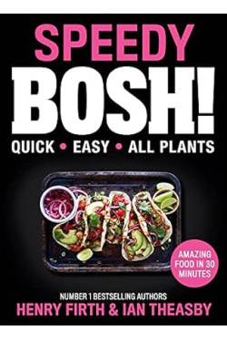 Speedy BOSH!: Over 100 New Quick and Easy Plant-Based Meals in 30 Minutes from the Authors of the Highest Selling Vegan Cookbook Ever by Henry Firth, Ian Theasby - Hardback