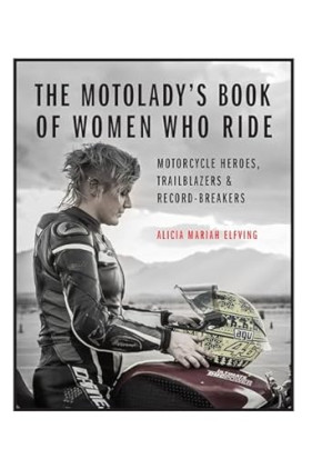 The MotoLady's Book of Women Who Ride: Motorcycle Heroes, Trailblazers & Record-Breakers by Alicia Mariah Elfving -Hardcover