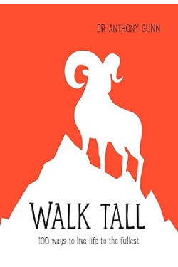 Walk Tall: 100 Ways to Live Life to the Fullest by Dr. Anthony Gunn - Hardback