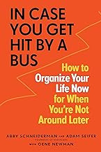 In Case You Get Hit by a Bus: How to Organize Your Life Now for When You're Not Around Later by Abby Schneiderman , Adam Seifer -Paperback