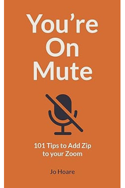 You're On Mute: 101 Tips to Add Zip to your Zoom by Jo Hoare -Paperback