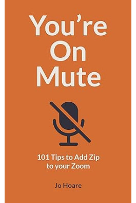 You're On Mute: 101 Tips to Add Zip to your Zoom by Jo Hoare -Paperback