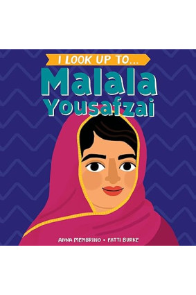 I Look Up To... Malala Yousafzai by Anna Membrino, Fatti Burke -Board book
