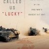 They Called Us "Lucky": The Life and Afterlife of the Iraq War's Hardest Hit Unit by Ruben Gallego -Hardcover