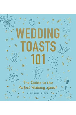 Wedding Toasts 101: The Guide to the Perfect Wedding Speech by Pete Honsberger - Hardcover