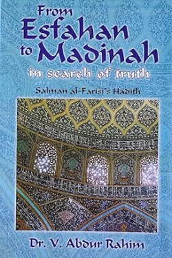 From Esfahan to Madinah in search of truth Salaman Al-Farisi's Hadith by Dr. V. AbdurRahim- Paperback