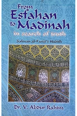 From Esfahan to Madinah in search of truth Salaman Al-Farisi's Hadith by Dr. V. AbdurRahim- Paperback