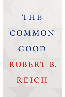 The Common Good by Reich, Robert B.- Hardcover