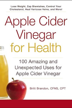 Apple Cider Vinegar For Health: 100 Amazing and Unexpected Uses for Apple Cider Vinegar by Britt Brandon - Paperback
