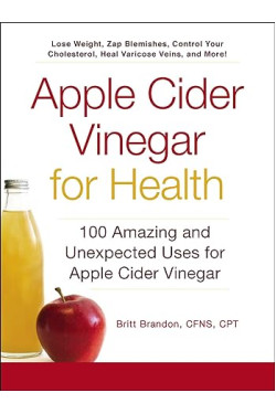 Apple Cider Vinegar For Health: 100 Amazing and Unexpected Uses for Apple Cider Vinegar by Britt Brandon - Paperback
