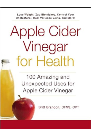 Apple Cider Vinegar For Health: 100 Amazing and Unexpected Uses for Apple Cider Vinegar by Britt Brandon - Paperback