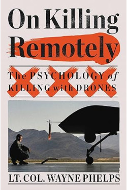 On Killing Remotely: The Psychology of Killing with Drones by Lieutenant Colonel Wayne Phelps - Hardback