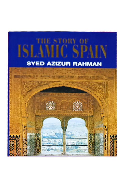 The Story of Islamic Spain by Syed Azizur Rahman