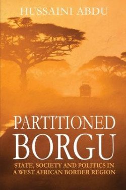 Partitioned Borgu: State, Society and Politics in a West African Border Region by Hussaini Abdu - Paperback