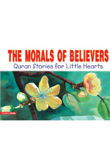 The Morals of Believers: Quran Stories for Little Hearts