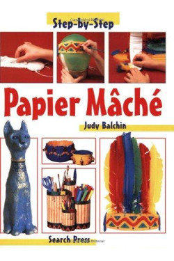 Papier Mache: Step-by-Step Children's Crafts